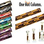 The "HOTTEST" Trophy Column on the market!  8 Color Options from which to choose!